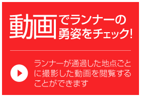 動画でランナーの勇姿をチェック!ランナーが通過した地点ごとに撮影した動画を閲覧することができます